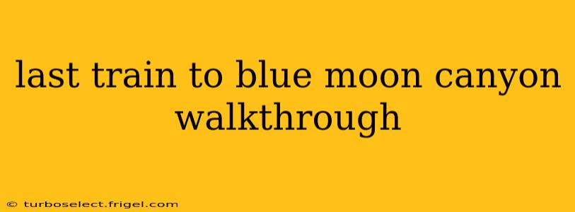last train to blue moon canyon walkthrough