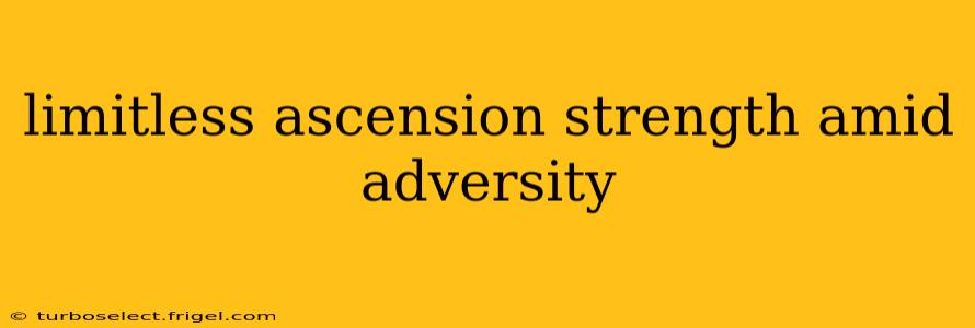 limitless ascension strength amid adversity