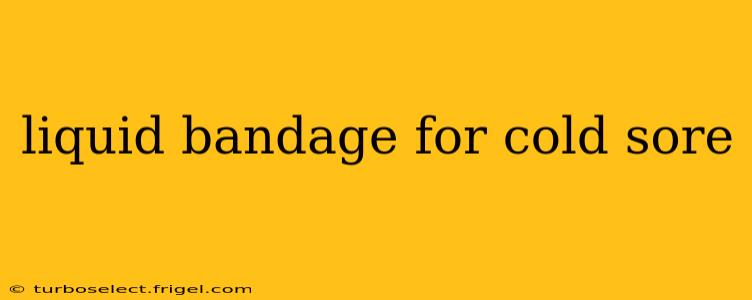 liquid bandage for cold sore