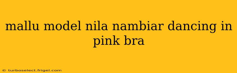 mallu model nila nambiar dancing in pink bra