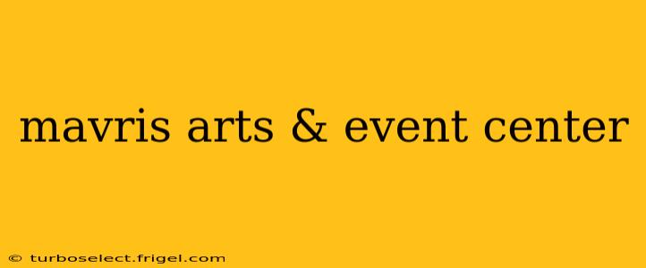 mavris arts & event center
