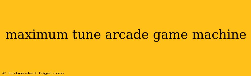 maximum tune arcade game machine