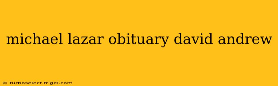 michael lazar obituary david andrew