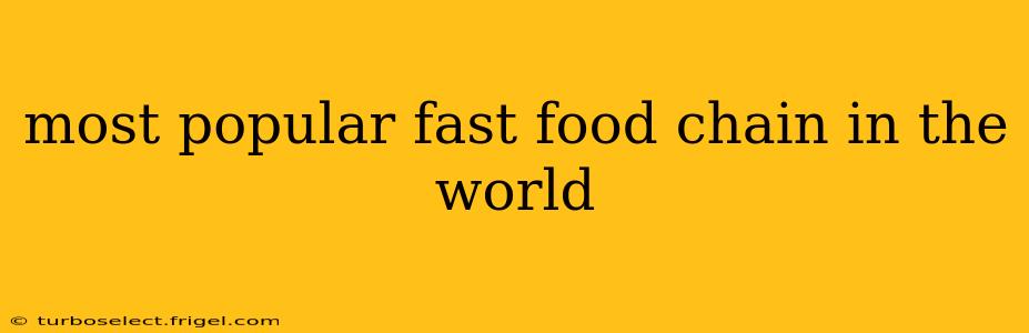 most popular fast food chain in the world