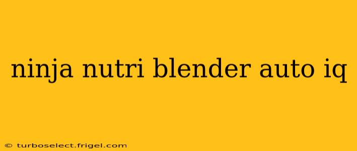 ninja nutri blender auto iq