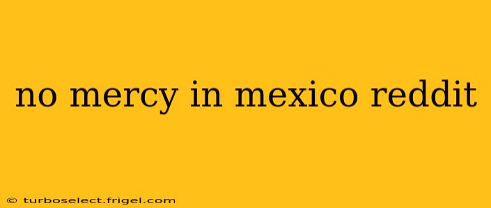 no mercy in mexico reddit
