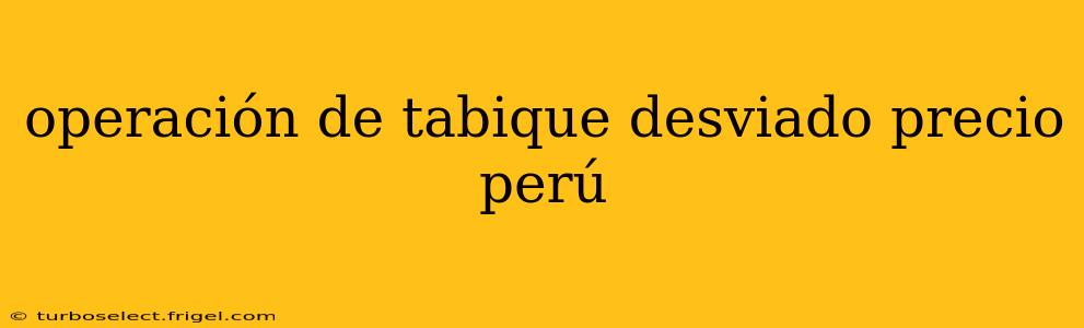 operación de tabique desviado precio perú