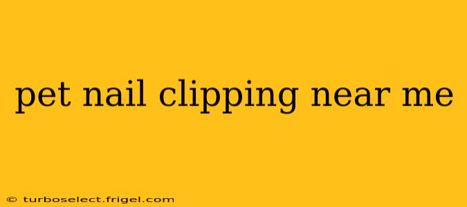 pet nail clipping near me