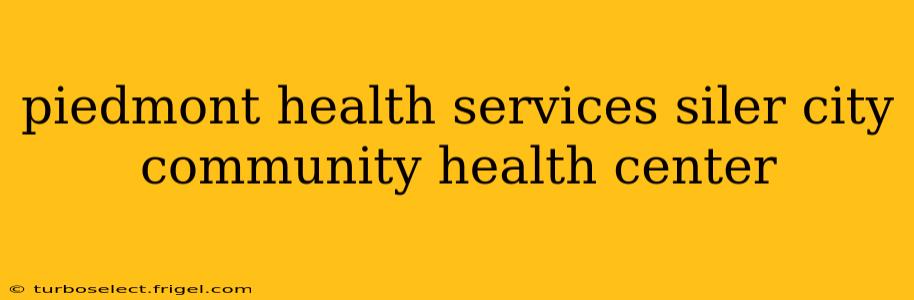 piedmont health services siler city community health center