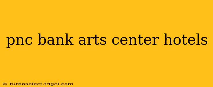 pnc bank arts center hotels