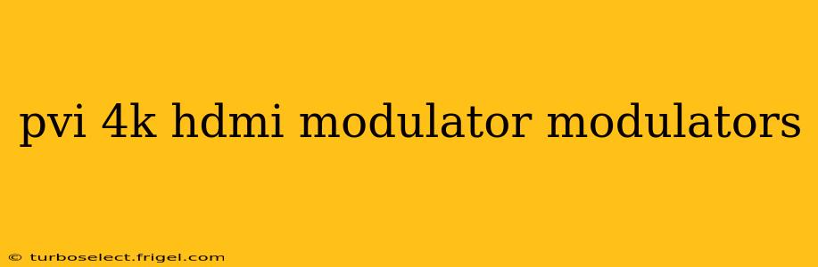 pvi 4k hdmi modulator modulators