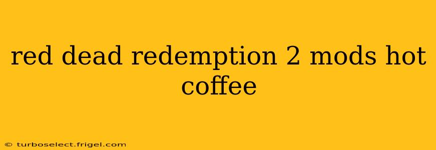 red dead redemption 2 mods hot coffee