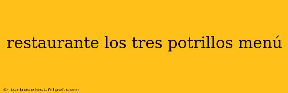 restaurante los tres potrillos menú