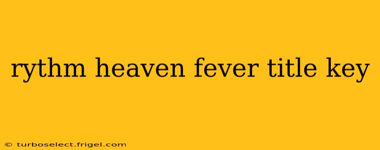 rythm heaven fever title key