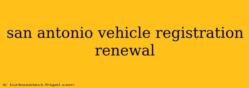 san antonio vehicle registration renewal