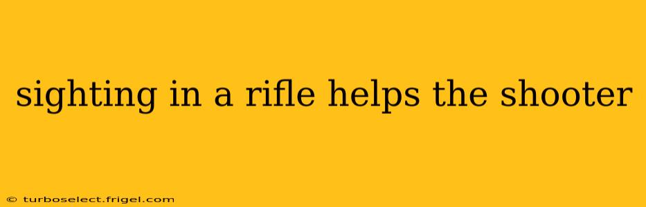 sighting in a rifle helps the shooter
