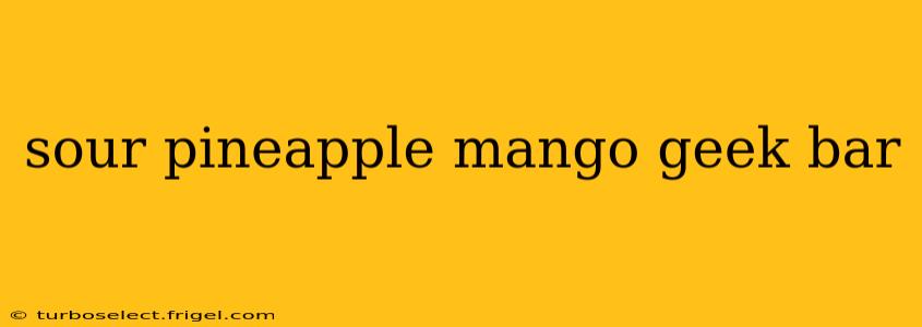 sour pineapple mango geek bar