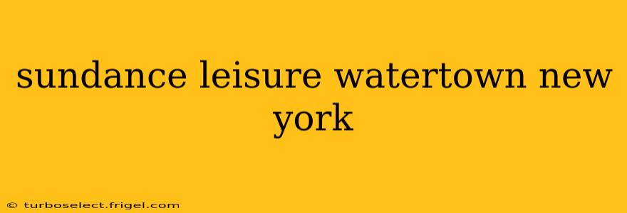 sundance leisure watertown new york