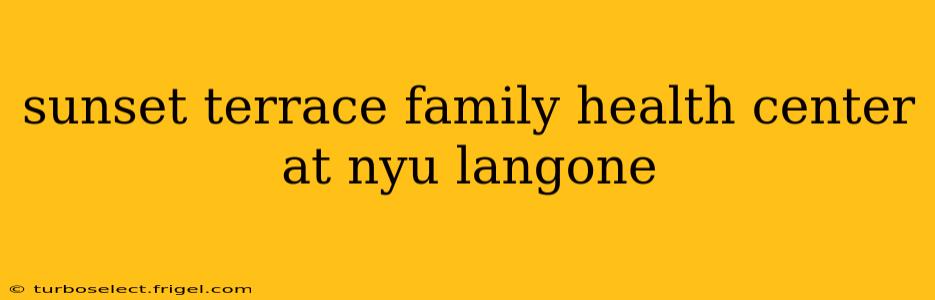 sunset terrace family health center at nyu langone