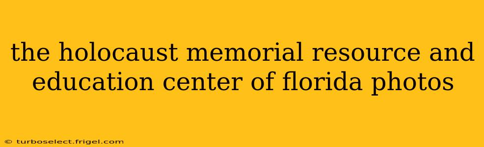 the holocaust memorial resource and education center of florida photos