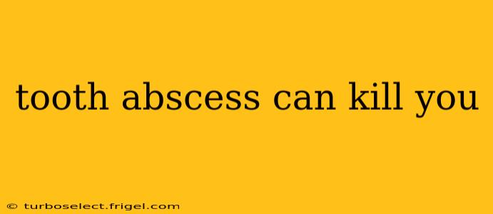 tooth abscess can kill you