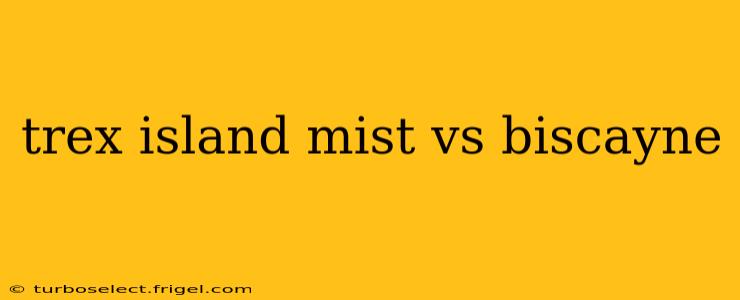 trex island mist vs biscayne