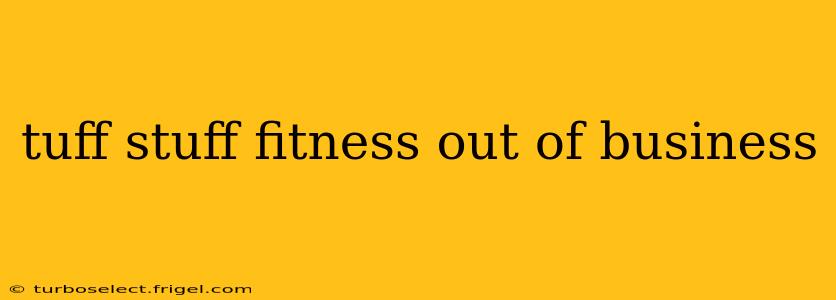 tuff stuff fitness out of business