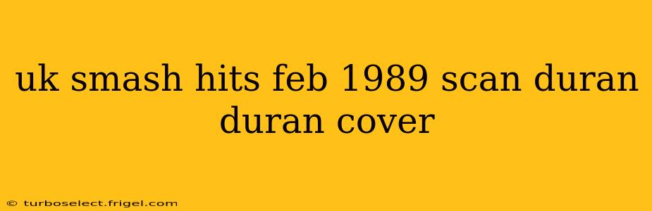 uk smash hits feb 1989 scan duran duran cover