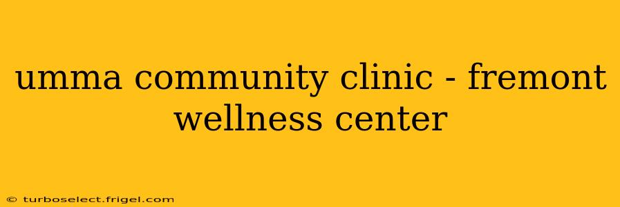 umma community clinic - fremont wellness center