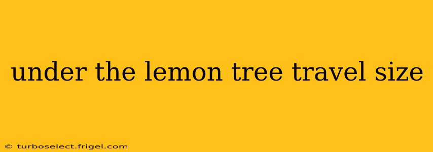 under the lemon tree travel size