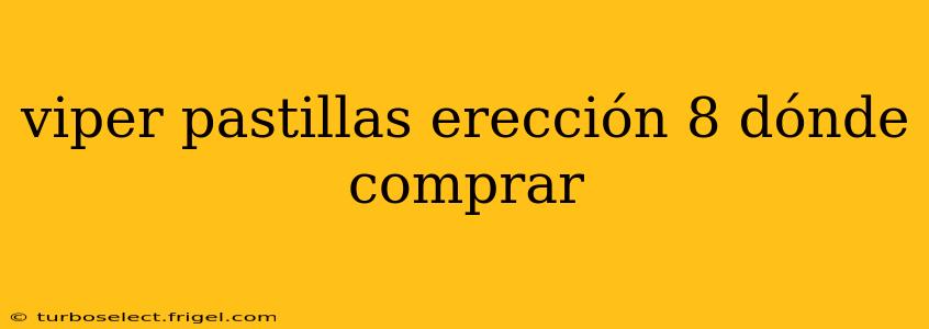 viper pastillas erección 8 dónde comprar