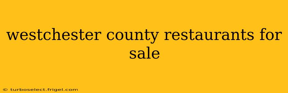 westchester county restaurants for sale