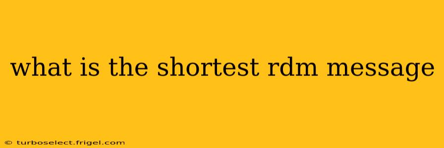 what is the shortest rdm message