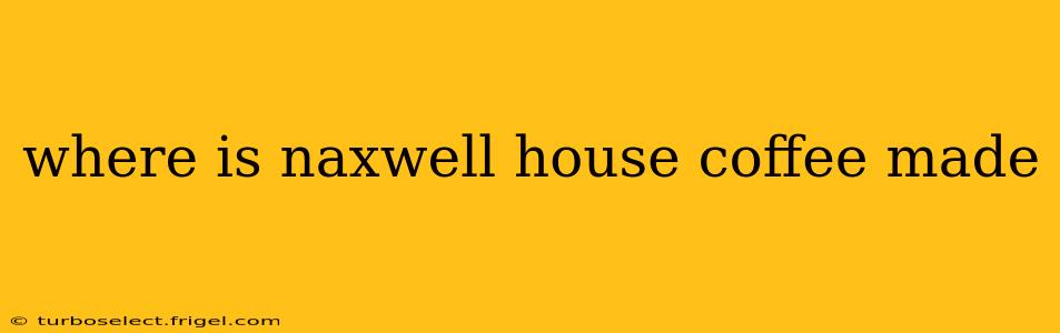 where is naxwell house coffee made