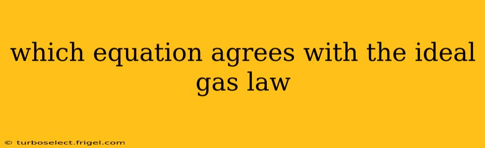 which equation agrees with the ideal gas law