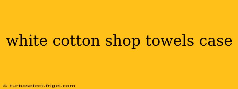white cotton shop towels case