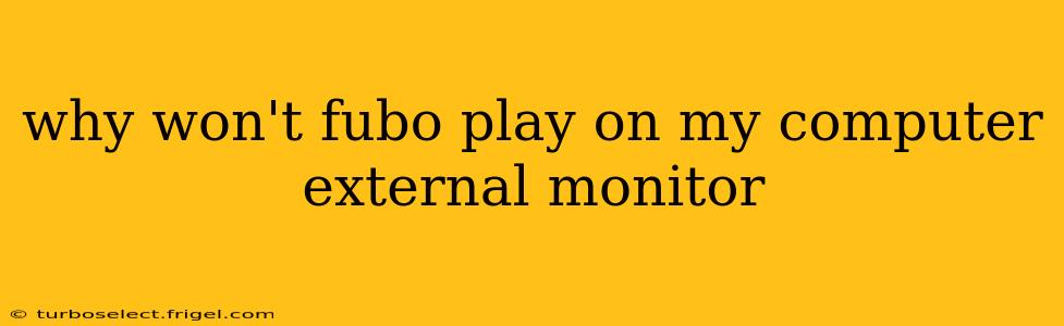 why won't fubo play on my computer external monitor