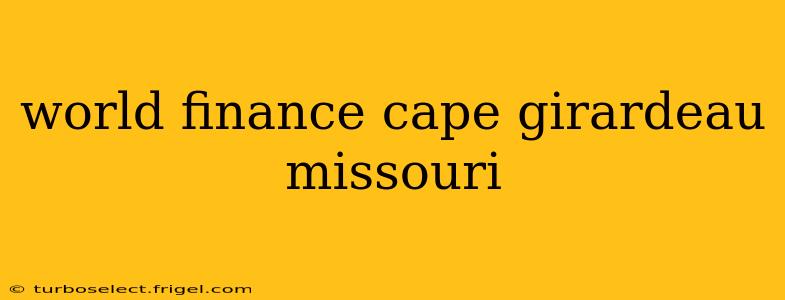 world finance cape girardeau missouri
